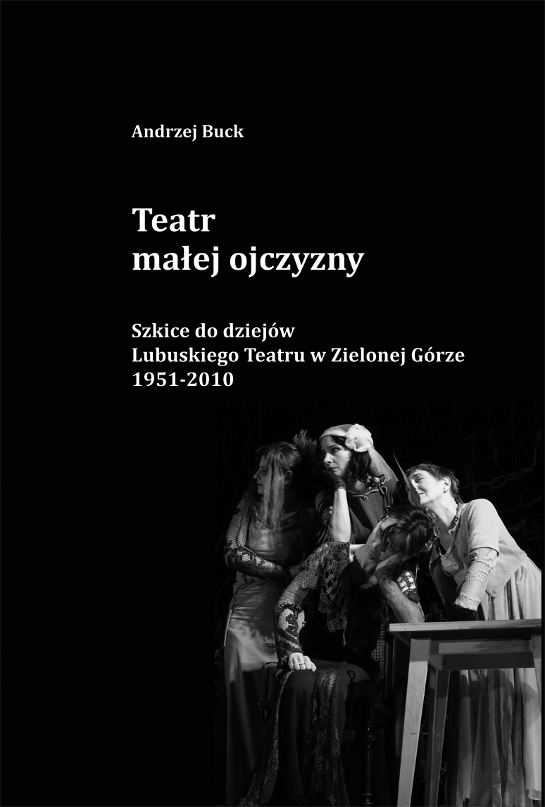 Okładka książki. Cała czarna z białymi napisami. Andrzej Buck, Teatr małej ojczyzny, na dole znajduje się zdjęcie odgrywająćych c]scenę teatralną postaci.